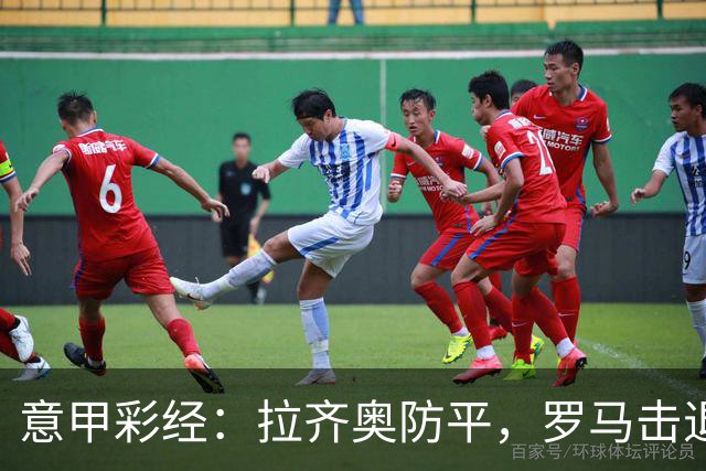 意甲彩经：拉齐奥防平，罗马击退国米