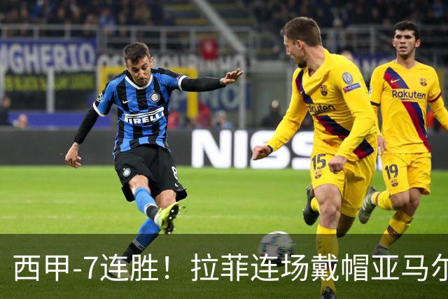 西甲-7连胜！拉菲连场戴帽亚马尔两助 巴萨3-1塞维利亚
